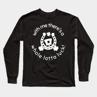 With Me There's A Whole Lotta Luck! Long Sleeve T-Shirt